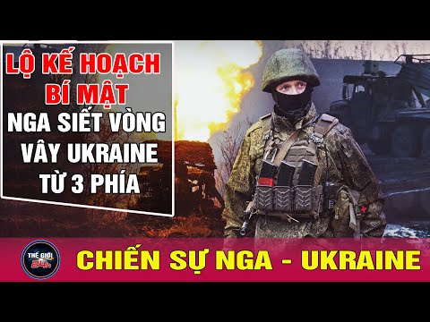 Nga Ukraine mới nhất 6/2: Nga lộ kế hoạch bí mật, vòng vây 3 phía khép chặt ở Ukraine | Tin24h