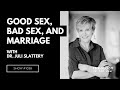 Good Sex Bad Sex And Marriage Dr Juli Slattery