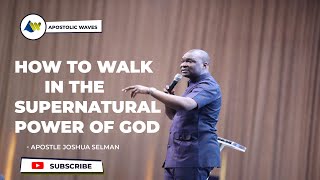 HOW TO WALK IN THE SUPERNATURAL POWER OF GOD || APOSTLE JOSHUA SELMAN