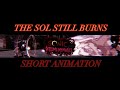 THE SOL STILL BURNS OUTCOME MEMORIES SHORT ANIMATION