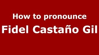 How to pronounce Fidel Castaño Gil