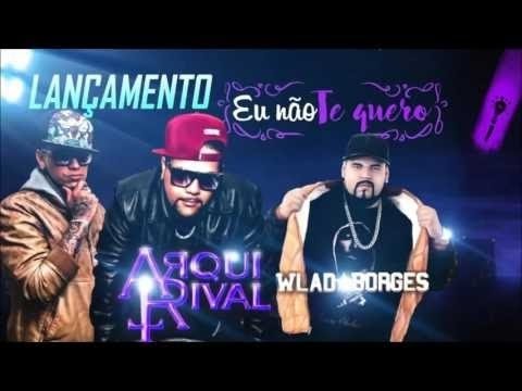 Eu Não Te Quero Mais - Wlad Borges Part. Arqui Rival