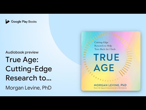 True Age: Cutting-Edge Research to Help Turn… by Morgan Levine, PhD · Audiobook preview