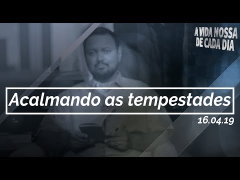Acalmando as Tempestadas / A Vida Nossa de Cada Dia 16/04