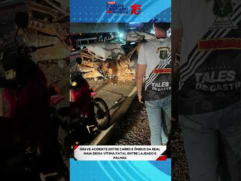 GRAVE ACIDENTE ENTRE CARRO E ÔNIBUS DA REAL MAIA DEIXA VÍTIMA FATAL ENTRE LAJEADO E PALMAS