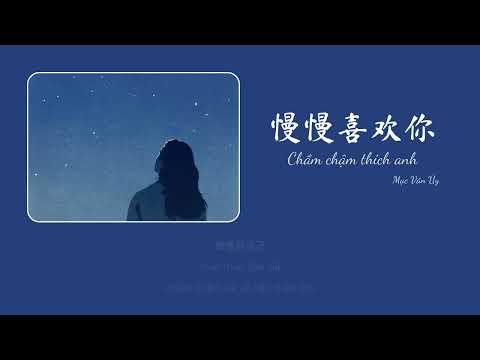 [ Vietsub + Pinyin ] Chầm chậm thích anh / 慢慢喜欢你 - Mạc Văn Úy