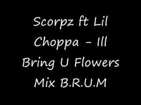 Scorpz ft Lil Choppa -ill Bring U Flowers Mix