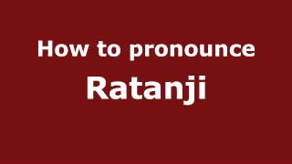 How to pronounce Ratanji