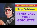 Roy Orbison - (THEY CALL YOU) GIGOLETTE (extended version)