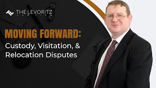 Moving Forward: Custody, Visitation and Relocation Disputes