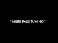 MAIN SAMJHA THA TUM HO STATUS MERE PASS TUM HO BLACK SCREEN WHATSAPP STATUS 2020 Mr Mabood