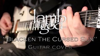 Lamb of God - Blacken the Cursed Sun | Guitar cover