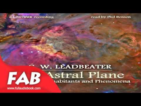 The Astral Plane Its Scenery, Inhabitants and Phenomena Full Audiobook by C. W. LEADBEATER