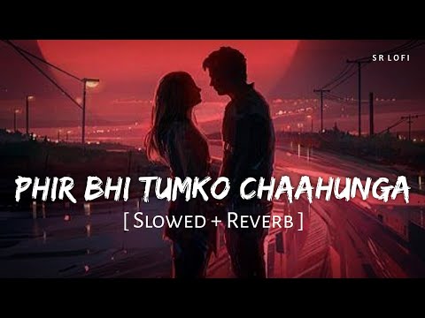Phir Bhi Tumko Chaahunga (Slowed + Reverb) | Arijit Singh, Shashaa Tirupati | SR Lofi