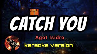 CATCH YOU - AGOT ISIDRO (karaoke version)
