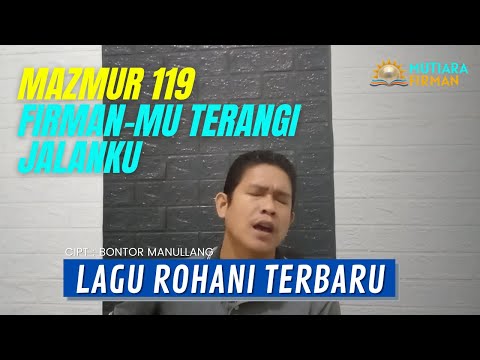 Lagu Rohani Mazmur 119 (Firman-Mu Terangi Jalanku) Cipt : Bontor Manullang + Mutiara Firman