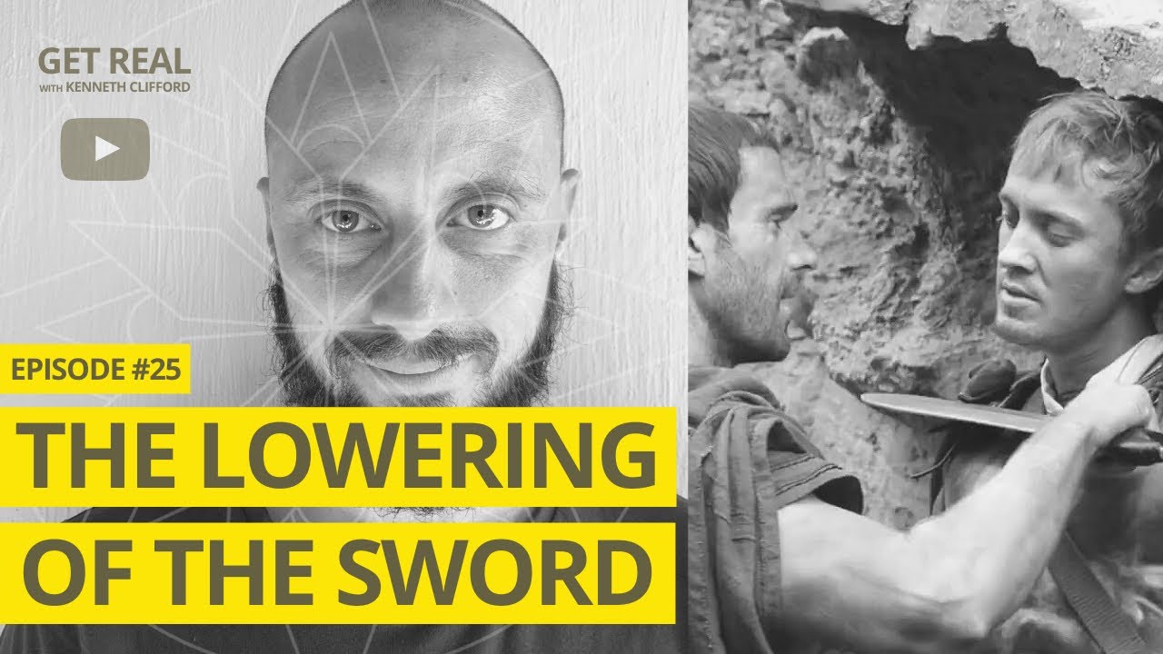 The Lowering of the Sword! Get Real with Kenneth Clifford (Episode #25) Authentic Spirituality