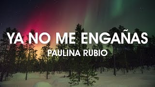 Paulina Rubio - Ya No Me Engañas (Letra)
