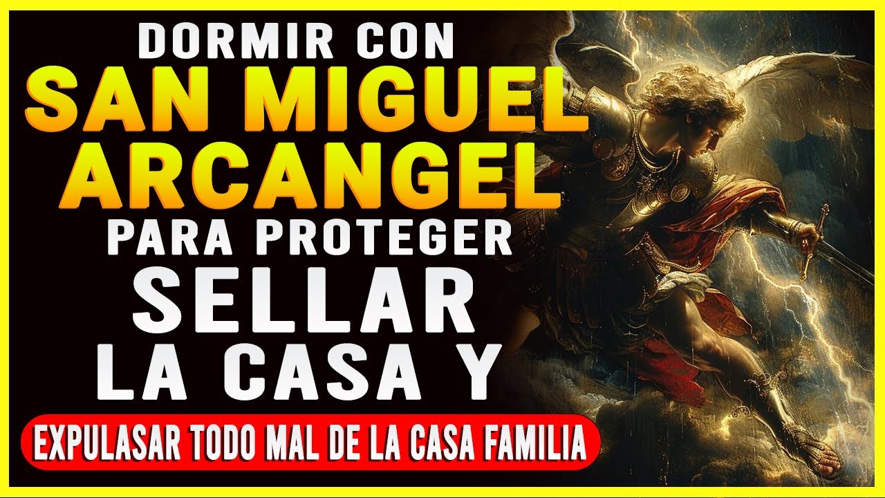 DORMIR CON SAN MIGUEL ARCÁNGEL DE PROTECCIÓN, SELLAR LA CASA Y EXPULSAR TODO MAL DE LA CASA FAMILIAR