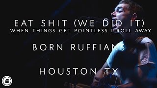 Born Ruffians | Eat Shit (We Did It) + When Things Get Pointless I Roll Away LIVE | Houston Tx