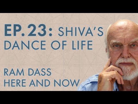 Ram Dass Here and Now – Episode 23 – Shiva's Dance of Life