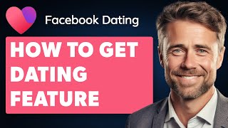 How to Get Facebook Dating Feature (Full 2024 Guide)