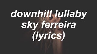 DOWNHILL LULLABY // SKY FERREIRA (LYRICS)