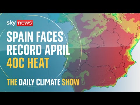 The Daily Climate Show: Spain faces record 40C April