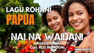 Download lagu NAI NA WAIDANI (Cipt. Rus Wanggai) | LAGU ROHANI PAPUA mp3