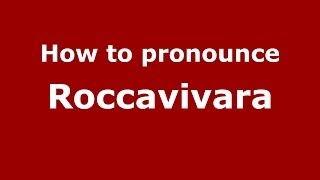 How to pronounce Roccavivara