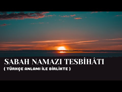 SABAH NAMAZI TESBİHATI VE TÜRKÇE ANLAMI (Sabah Namazı Uzun Tesbihat ve Türkçe Meali)