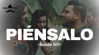 BANDA MS - PIÉNSALO (LETRA)