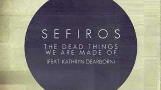 Sefiros - The Dead Things We Are Made Of (feat. Kathryn Dearborn)