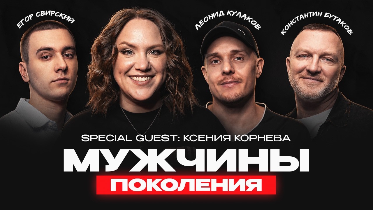 МУЖЧИНЫ: ПОКОЛЕНИЯ #10 / Ксения Корнева , Леонид Кулаков, Константин Бутаков, Е?