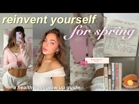 HOW TO REINVENT YOURSELF (spring edition) 🌸 healthy girl glow up guide