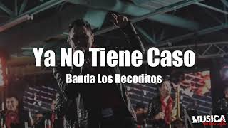 Ya No Tiene Caso - Banda Los Recoditos (LETRA)