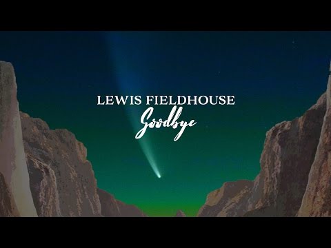 download lagu mp3 mp4 Lewis Fieldhouse Goodbye, download lagu Lewis Fieldhouse Goodbye gratis, unduh video klip Lewis Fieldhouse Goodbye