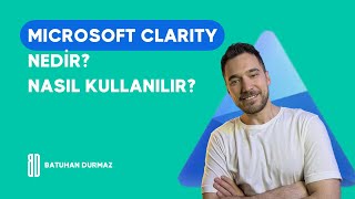 Microsoft Clarity Nedir? Nasıl Kullanılır? Clarity Deneyim Analizleri 