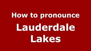 How to pronounce Lauderdale Lakes