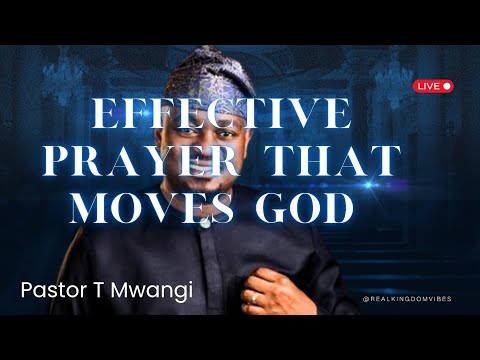 EFFECTIVE Prayer THAT MOVES God //Pastor T Mwangi 