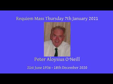 Funeral Mass of Peter Aloysius O'Neill Thursday 7th January 2021 10:00 a.m.