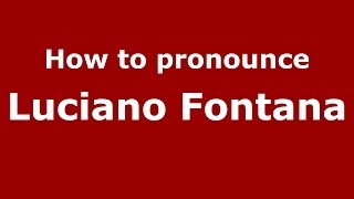 How to pronounce Luciano Fontana