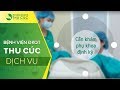Quy trình khám phụ khoa tại Bệnh viện ĐKQT Thu Cúc