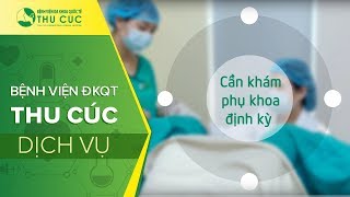 Quy trình khám phụ khoa tại Bệnh viện ĐKQT Thu Cúc