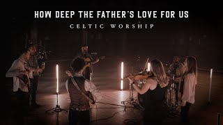 How Deep The Father&#39;s Love (Official Music Video) | Celtic Worship