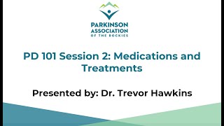 PD 101 Session 2: Medications and Treatments - Dr. Trevor Hawkins