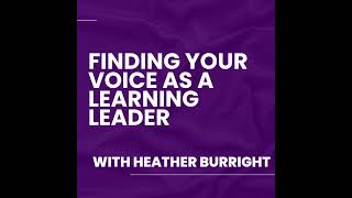 Finding Your Voice as a Learning Leader with Heather Burright