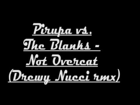 Pirupa vs. The Blanks - Not Overcat (Drewy Nucci RMX)