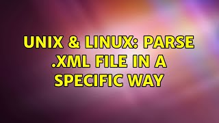Unix & Linux: Parse .xml file in a specific way (3 Solutions!!)