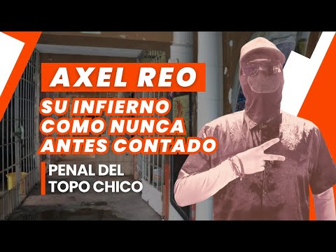 AXEL REO / SU INFIERNO EN EL PENAL DEL TOPO CHICO